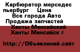 Карбюратор мерседес пьербург  › Цена ­ 45 000 - Все города Авто » Продажа запчастей   . Ханты-Мансийский,Ханты-Мансийск г.